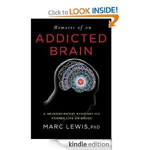   an Addicted Brain A Neuroscientist Examines his Former Life on Drugs