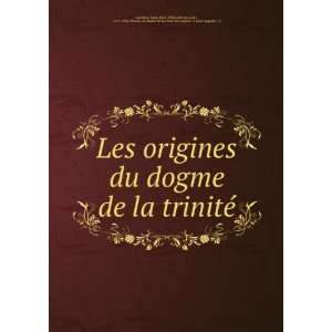  Les origines du dogme de la trinitÃ© Jules, 1873 1956 