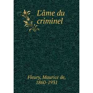  LÃ¢me du criminel: Maurice de, 1860 1931 Fleury: Books