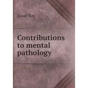  Contributions to mental pathology Isaac Ray Books