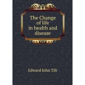  The Change of life in health and disease Edward John Tilt 
