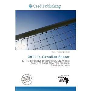    2011 in Canadian Soccer (9786136864099) Aaron Philippe Toll Books