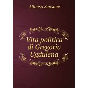  Vita politica di Gregorio Ugdulena Alfonso Sansone Books