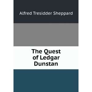    The Quest of Ledgar Dunstan: Alfred Tresidder Sheppard: Books