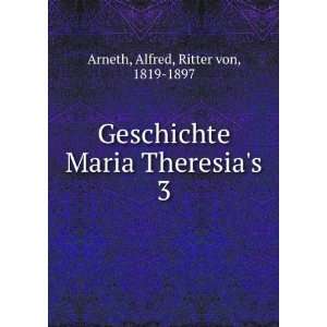   Maria Theresias. 3: Alfred, Ritter von, 1819 1897 Arneth: Books