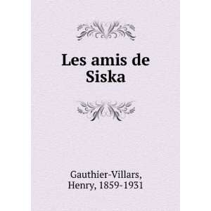    Les amis de Siska Henry, 1859 1931 Gauthier Villars Books