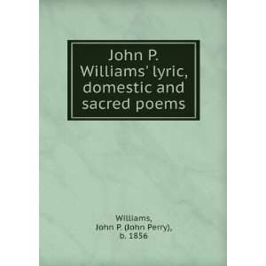   Williams lyric, domestic and sacred poems.: John P. Williams: Books