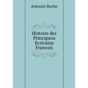   des Principaux Ecrivains Francais Antonin Roche  Books