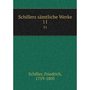  Schillers sÃ¤mtliche Werke. 11 Friedrich, 1759 1805 