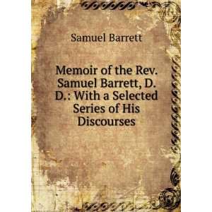   With a Selected Series of His Discourses Samuel Barrett Books