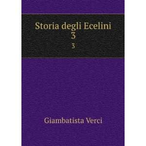  Storia degli Ecelini. 3: Giambatista Verci: Books