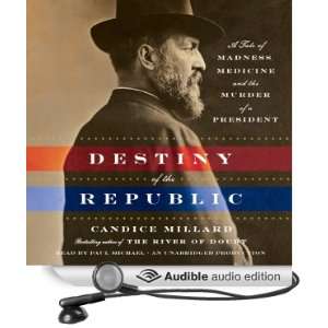Destiny of the Republic A Tale of Madness, Medicine and the Murder of 