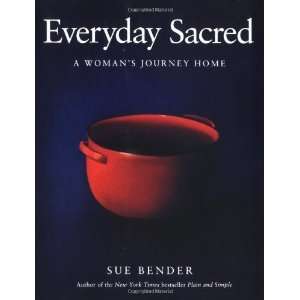   Everyday Sacred: A Womans Journey Home [Paperback]: Sue Bender: Books