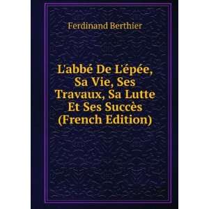   Sa Lutte Et Ses SuccÃ¨s (French Edition) Ferdinand Berthier Books