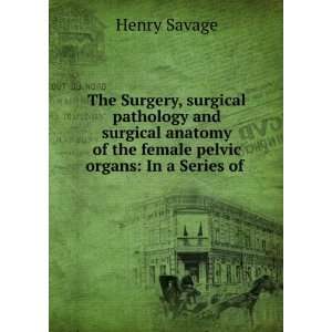   anatomy of the female pelvic organs In a Series of . Henry Savage