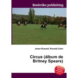   Circus (Ã¡lbum de Britney Spears) Ronald Cohn Jesse Russell Books