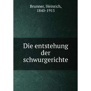   Die entstehung der schwurgerichte: Heinrich, 1840 1915 Brunner: Books