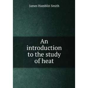  An introduction to the study of heat James Hamblin Smith Books