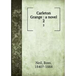 Carleton Grange  a novel. 2 Ross, 1840? 1888 Neil Books