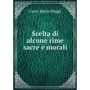    Scelta di alcune rime sacre e morali Carlo Maria Maggi Books