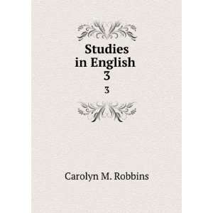  Studies in English . 3: Carolyn M. Robbins: Books