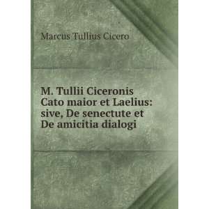  M. Tullii Ciceronis Cato maior et Laelius: sive, De 