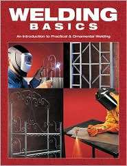 Welding Basics An Introduction to Practical & Ornamental Welding 