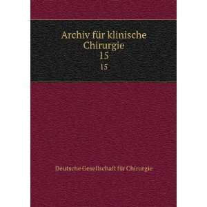  Archiv fÃ¼r klinische Chirurgie. 15 Deutsche 