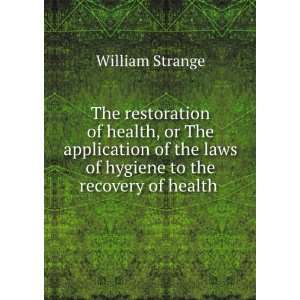   laws of hygiene to the recovery of health . William Strange Books