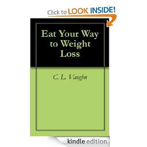Eat Your Way to Weight Loss C. L. Vaughn  Kindle Store