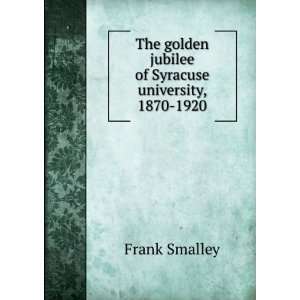  golden jubilee of Syracuse university, 1870 1920 Frank Smalley Books