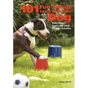  101 Fun Things To Do With Your Dog Tricks, Games, Sports 