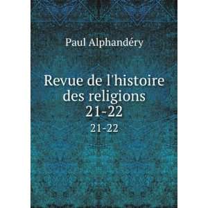 Revue de lhistoire des religions. 21 22 Paul AlphandÃ 