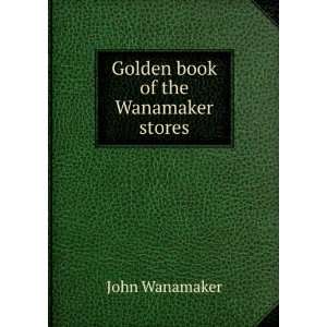  Golden book of the Wanamaker stores John Wanamaker Books