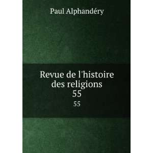  Revue de lhistoire des religions. 55 Paul AlphandÃ©ry 