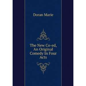    The New Co ed, An Original Comedy In Four Acts Doran Marie Books