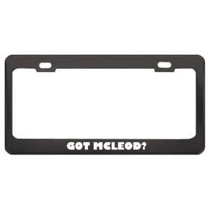 Got Mcleod? Boy Name Black Metal License Plate Frame Holder Border Tag
