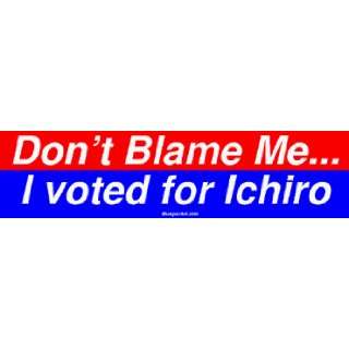  Dont Blame Me I voted for Ichiro Large Bumper Sticker 