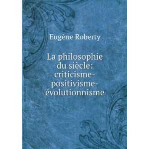    criticisme positivisme Ã©volutionnisme EugÃ¨ne Roberty Books