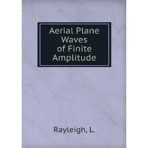  Aerial Plane Waves of Finite Amplitude L. Rayleigh Books