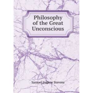  Philosophy of the Great Unconscious Samuel Eugene Stevens Books