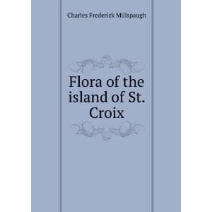   Flora of the island of St. Croix Charles Frederick Millspaugh Books