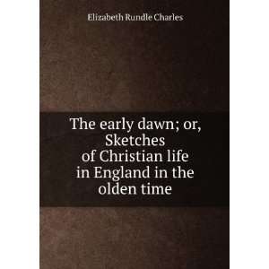   dawn; or, Sketches of Christian life in England in the olden time