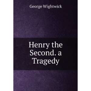  Henry the Second. a Tragedy George Wightwick Books