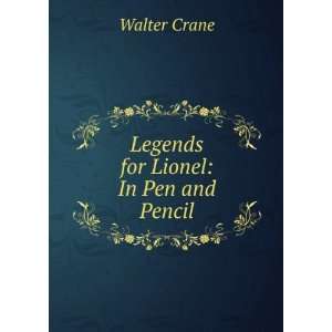  Legends for Lionel In Pen and Pencil Walter Crane Books