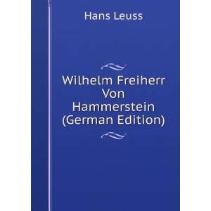   Wilhelm Freiherr Von Hammerstein (German Edition) Hans Leuss Books