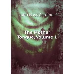  The Mother Tongue, Volume 1 John Hays Gardiner Books