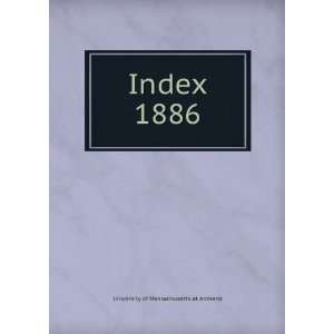  Index. 1886 University of Massachusetts at Amherst Books