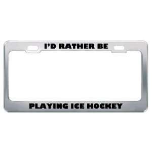  ID Rather Be Playing Ice Hockey Metal License Plate Frame 
