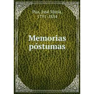   Memorias pÃ³stumas JosÃ© MarÃ­a, 1791 1854 Paz Books